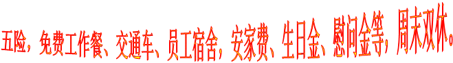 五险，免费工作餐、交通车、员工宿舍，安家费、生日金、慰问金等，周末双休。